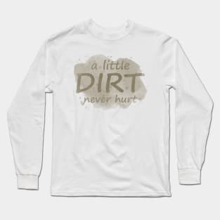 A Little Dirt Never Hurt Long Sleeve T-Shirt